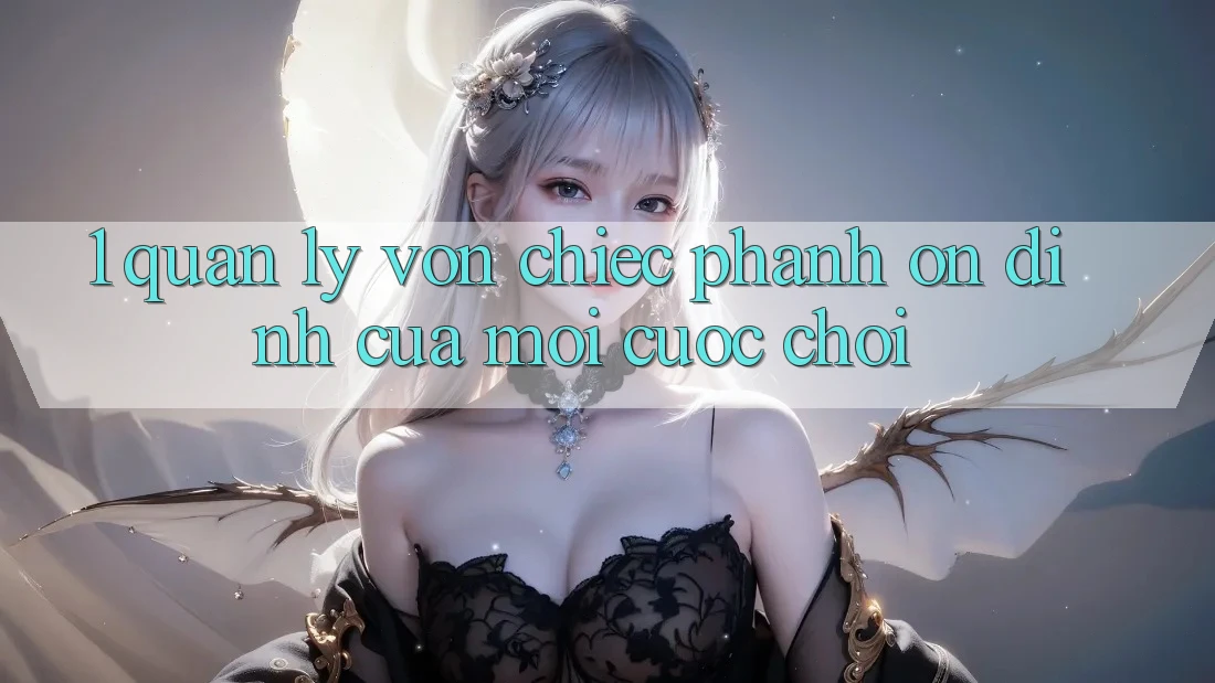 1. Quản Lý Vốn: Chiếc Phanh Ổn định Của Mọi Cuộc Chơi 1. Quản Lý Vốn: Chiếc Phanh Ổn định Của Mọi Cuộc Chơi