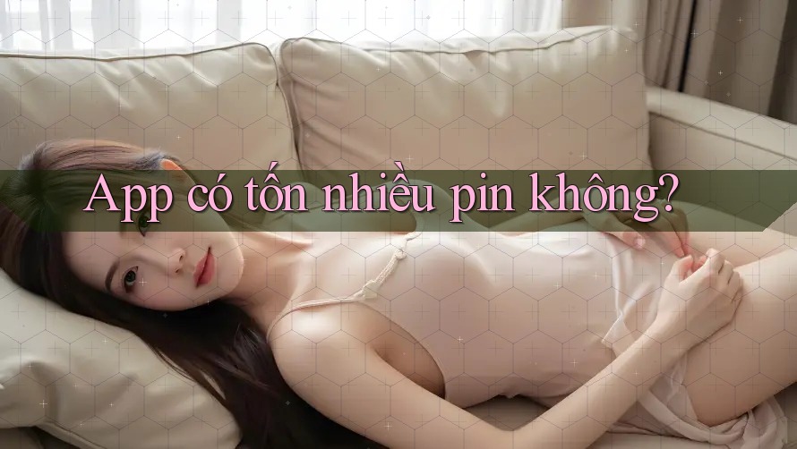 App có tốn nhiều pin không? App có tốn nhiều pin không?