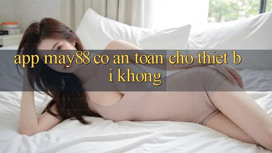 App may88 có an toàn cho thiết bị không? App may88 có an toàn cho thiết bị không?