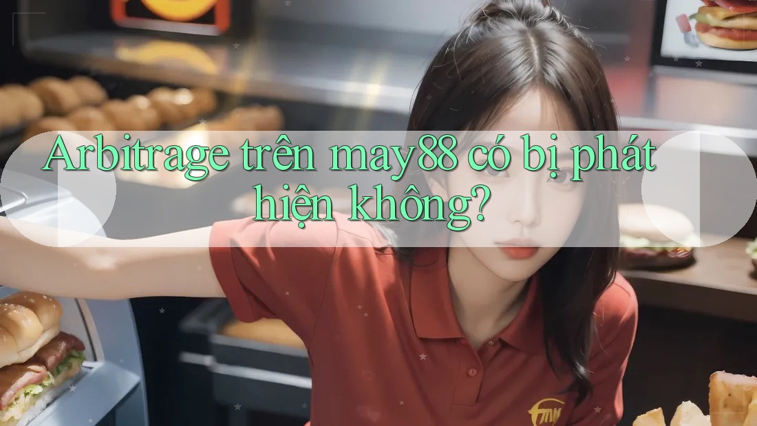 Arbitrage trên may88 có bị phát hiện không? Arbitrage trên may88 có bị phát hiện không?