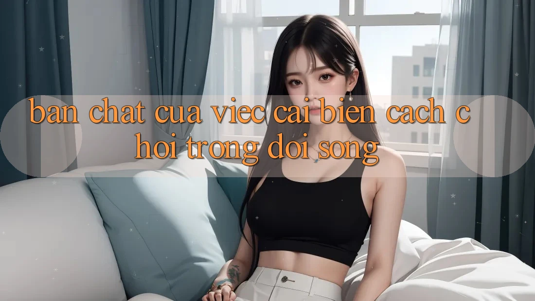 Bản Chất Của Việc Cải biến Cách Chơi Trong Đời Sống Bản Chất Của Việc Cải biến Cách Chơi Trong Đời Sống