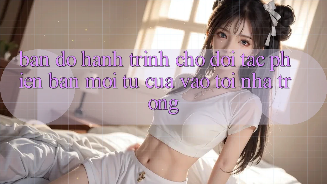 Bản Đồ Hành Trình Cho Đối Tác Phiên bản mới: Từ “Cửa Vào” Tới “Nhà Trong” Bản Đồ Hành Trình Cho Đối Tác Phiên bản mới: Từ “Cửa Vào” Tới “Nhà Trong”