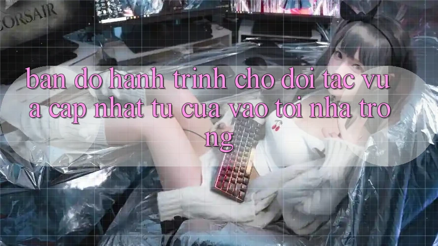 Bản Đồ Hành Trình Cho Đối Tác Vừa cập nhật: Từ “Cửa Vào” Tới “Nhà Trong” Bản Đồ Hành Trình Cho Đối Tác Vừa cập nhật: Từ “Cửa Vào” Tới “Nhà Trong”