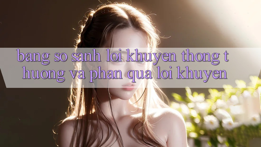 Bảng So Sánh: Lời Khuyên Thông Thường và “Phần quà Lời Khuyên” Bảng So Sánh: Lời Khuyên Thông Thường và “Phần quà Lời Khuyên”