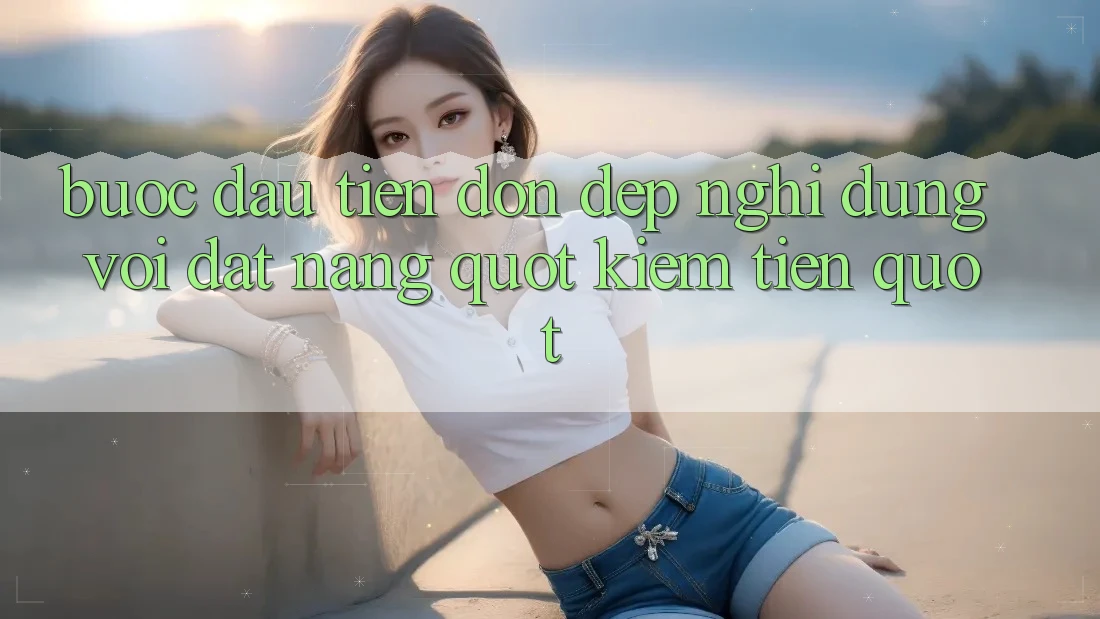 Bước Đầu Tiên: Dọn Dẹp Nghĩ - Đừng Vội Đặt Nặng " Kiếm Tiền" Bước Đầu Tiên: Dọn Dẹp Nghĩ - Đừng Vội Đặt Nặng " Kiếm Tiền"