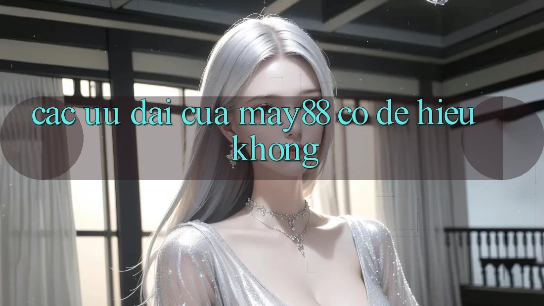 Các ưu đãi của may88 có dễ hiểu không? Các ưu đãi của may88 có dễ hiểu không?