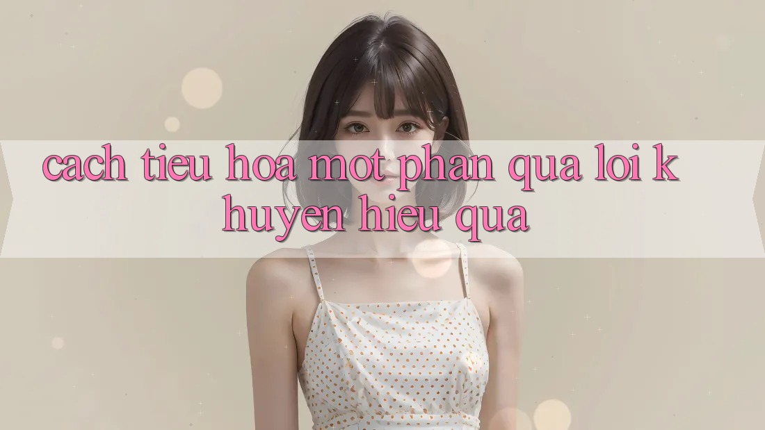 Cách “Tiêu Hóa” Một Phần quà Lời Khuyên Hiệu Quả Cách “Tiêu Hóa” Một Phần quà Lời Khuyên Hiệu Quả