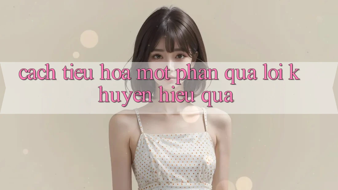 Cách “Tiêu Hóa” Một Phần quà Lời Khuyên Hiệu Quả Cách “Tiêu Hóa” Một Phần quà Lời Khuyên Hiệu Quả
