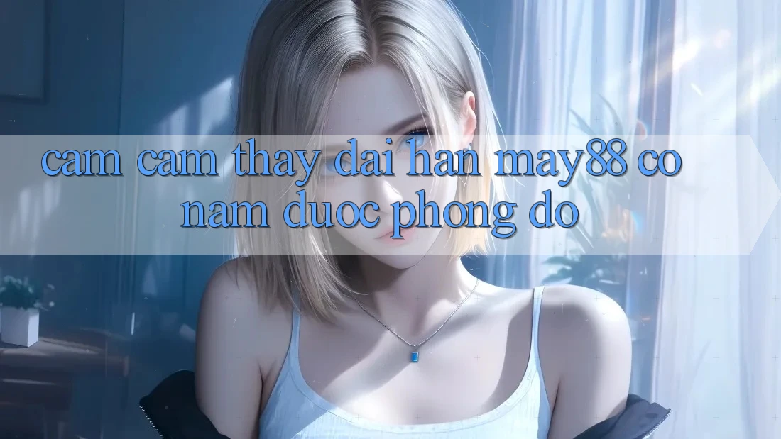 Cảm cảm thấy dài hạn: may88 có nắm được phong độ? Cảm cảm thấy dài hạn: may88 có nắm được phong độ?