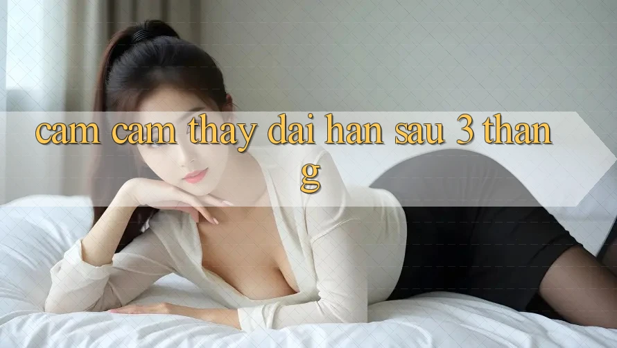 Cảm cảm thấy dài hạn sau 3 tháng Cảm cảm thấy dài hạn sau 3 tháng