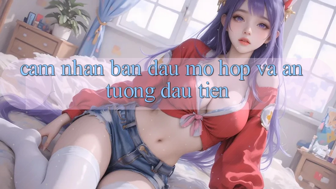 Cảm nhận ban đầu: Mở hộp và ấn tượng đầu tiên Cảm nhận ban đầu: Mở hộp và ấn tượng đầu tiên