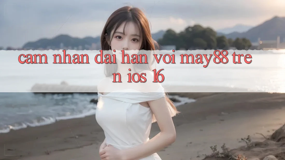 Cảm nhận dài hạn với may88 trên iOS 16 Cảm nhận dài hạn với may88 trên iOS 16