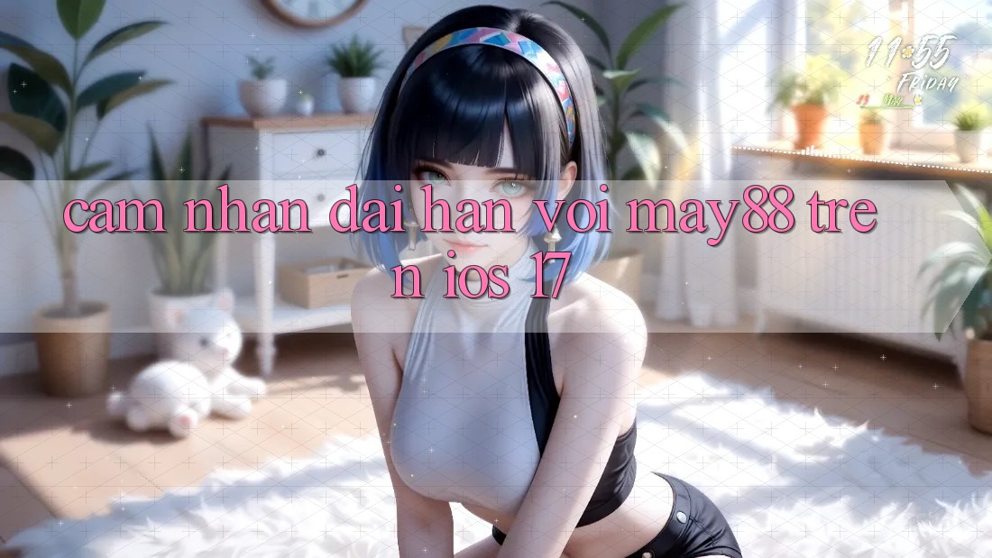 Cảm nhận dài hạn với may88 trên iOS 17 Cảm nhận dài hạn với may88 trên iOS 17