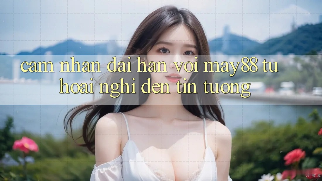 Cảm nhận dài hạn với may88: Từ hoài nghi đến tin tưởng