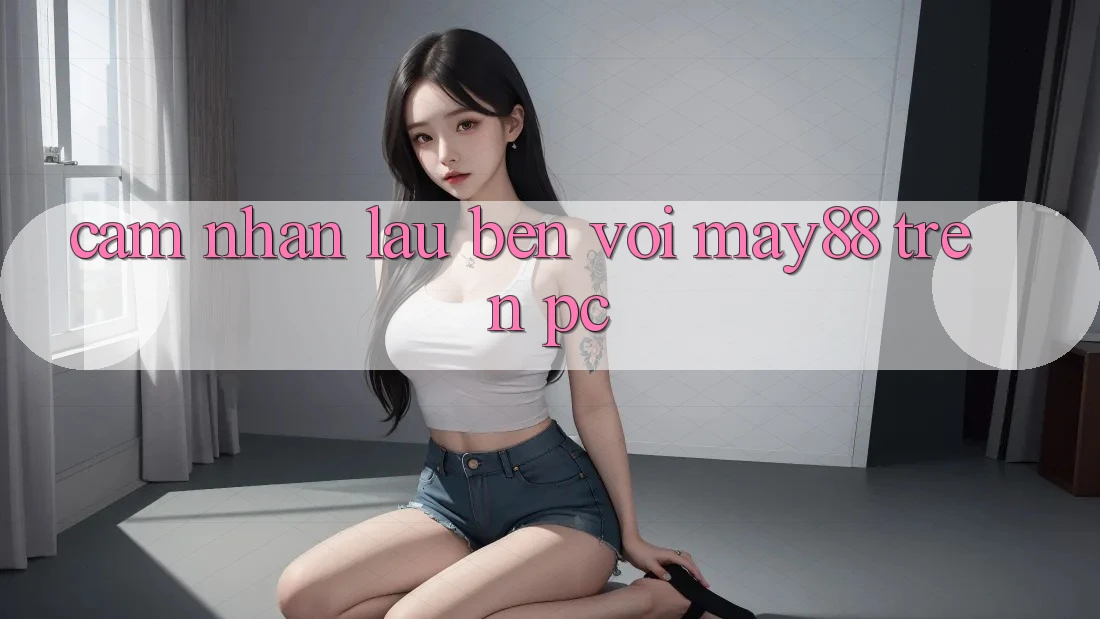 Cảm nhận lâu bền với may88 trên PC Cảm nhận lâu bền với may88 trên PC