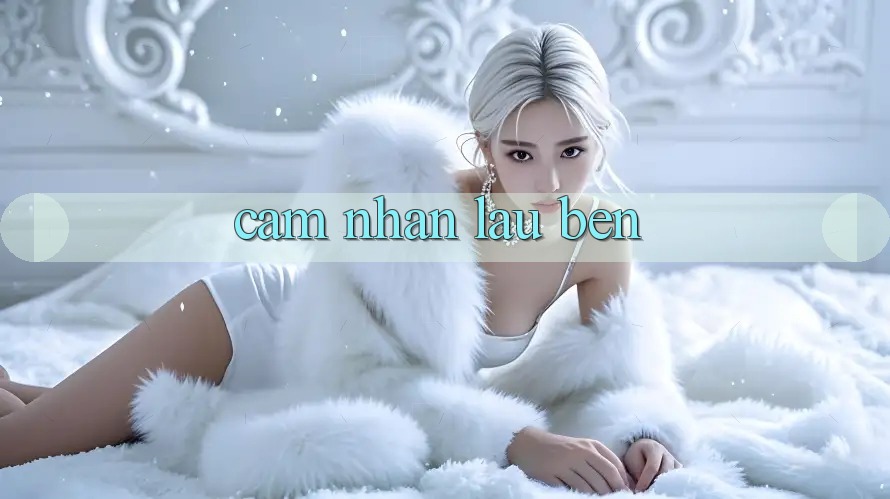 Cảm nhận lâu bền Cảm nhận lâu bền