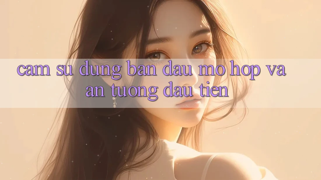 Cảm sử dụng ban đầu: Mở hộp và ấn tượng đầu tiên Cảm sử dụng ban đầu: Mở hộp và ấn tượng đầu tiên