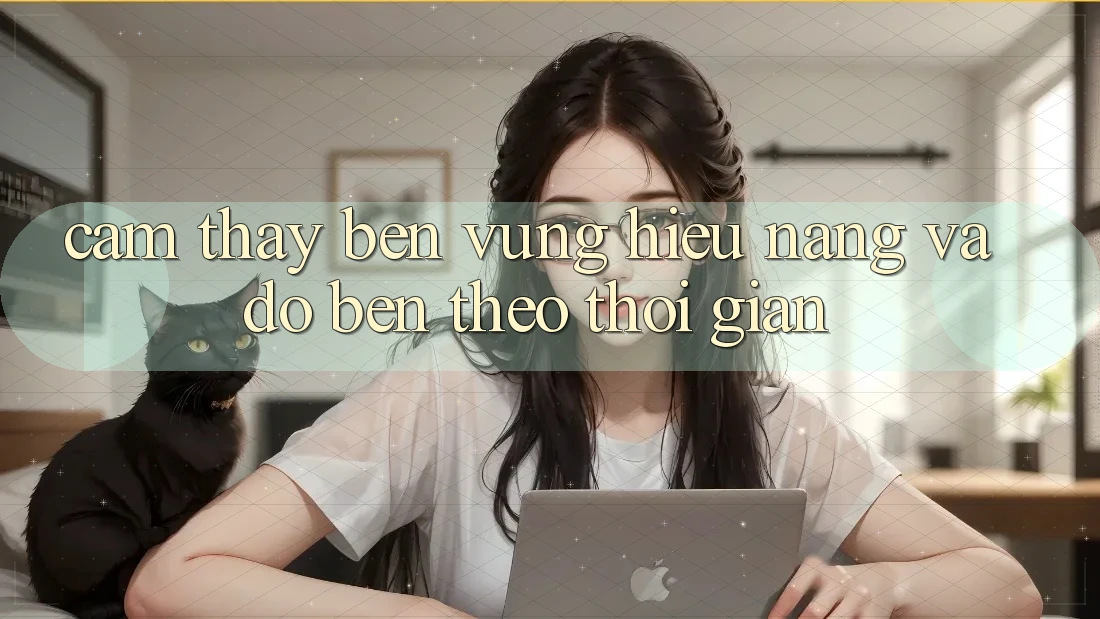 Cảm thấy bền vững: Hiệu năng và độ bền theo thời gian Cảm thấy bền vững: Hiệu năng và độ bền theo thời gian
