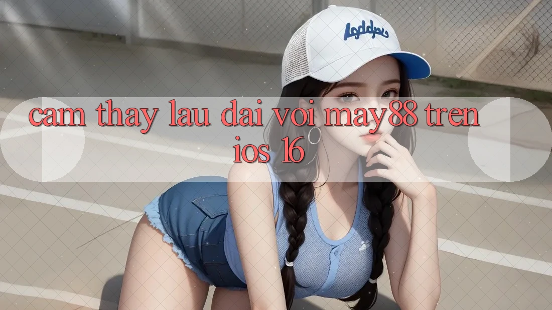 Cảm thấy lâu dài với may88 trên iOS 16 Cảm thấy lâu dài với may88 trên iOS 16