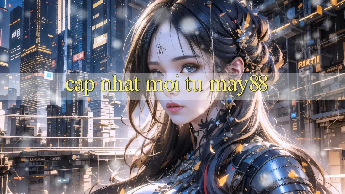Cập nhật mới từ may88 Cập nhật mới từ may88