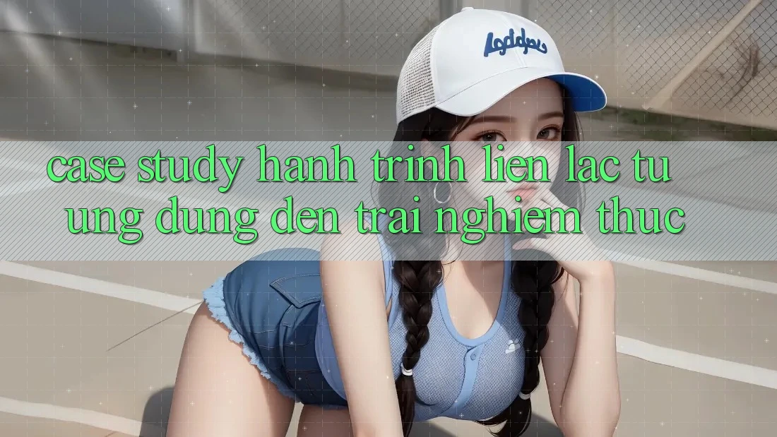 Case Study: Hành Trình Liên lạc Từ Ứng Dụng Đến Trải Nghiệm Thực Case Study: Hành Trình Liên lạc Từ Ứng Dụng Đến Trải Nghiệm Thực