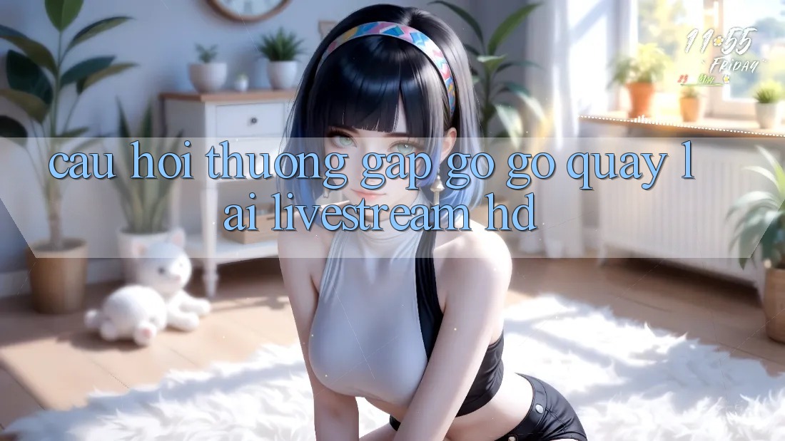 Câu hỏi thường gặp gỡ gỡ quay lại livestream HD Câu hỏi thường gặp gỡ gỡ quay lại livestream HD