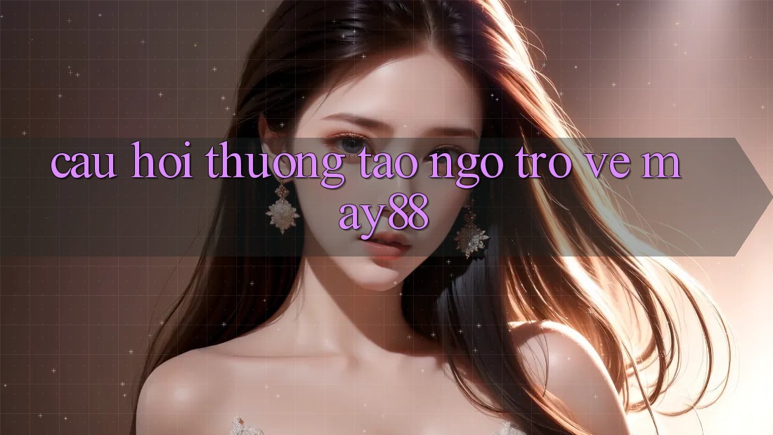 Câu hỏi thường tao ngộ trở về May88 Câu hỏi thường tao ngộ trở về May88