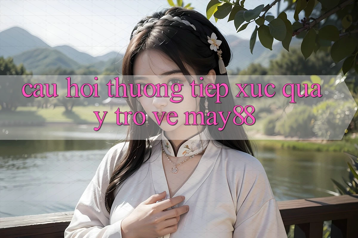 Câu hỏi thường tiếp xúc quay trở về may88 Câu hỏi thường tiếp xúc quay trở về may88