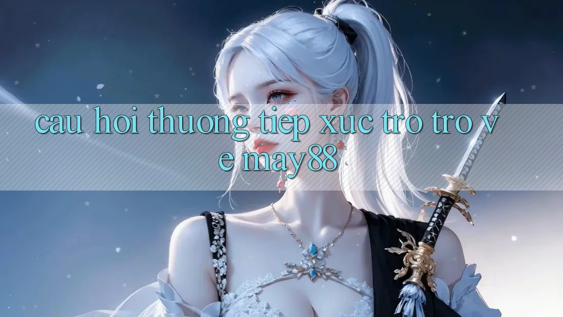 Câu hỏi thường tiếp xúc trở trở về May88 Câu hỏi thường tiếp xúc trở trở về May88