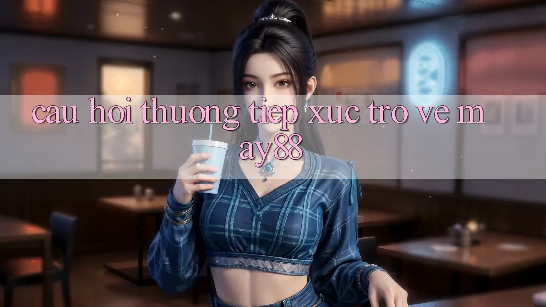 Câu hỏi thường tiếp xúc trở về may88 Câu hỏi thường tiếp xúc trở về may88