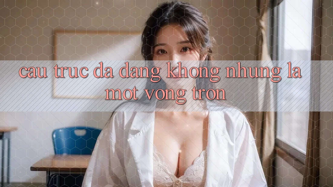 Cấu Trúc Đa Dạng: Không những Là Một Vòng Tròn