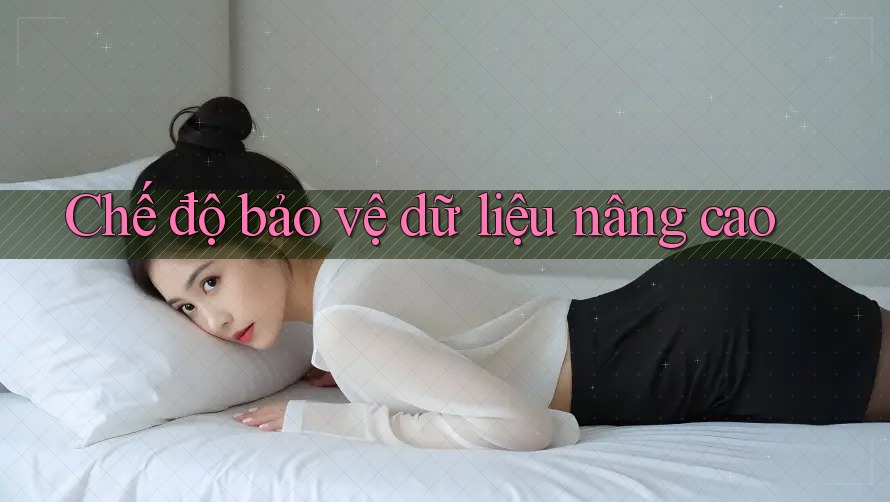 Chế độ bảo vệ dữ liệu nâng cao Chế độ bảo vệ dữ liệu nâng cao
