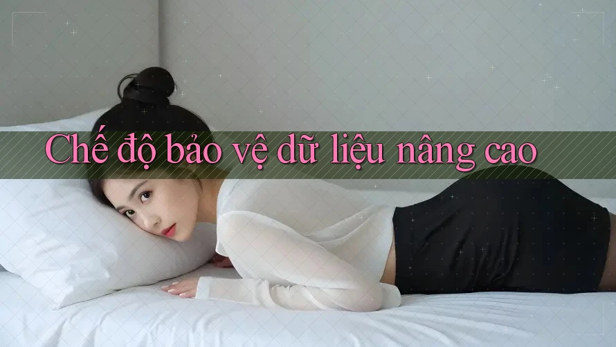 Chế độ bảo vệ dữ liệu nâng cao Chế độ bảo vệ dữ liệu nâng cao