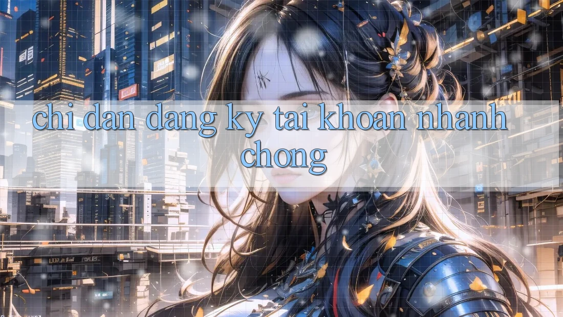 Chỉ dẫn đăng ký tài khoản nhanh chóng