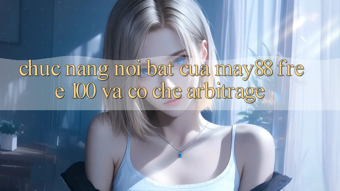 Chức năng nổi bật của may88: Free 100% và cơ chế arbitrage Chức năng nổi bật của may88: Free 100% và cơ chế arbitrage