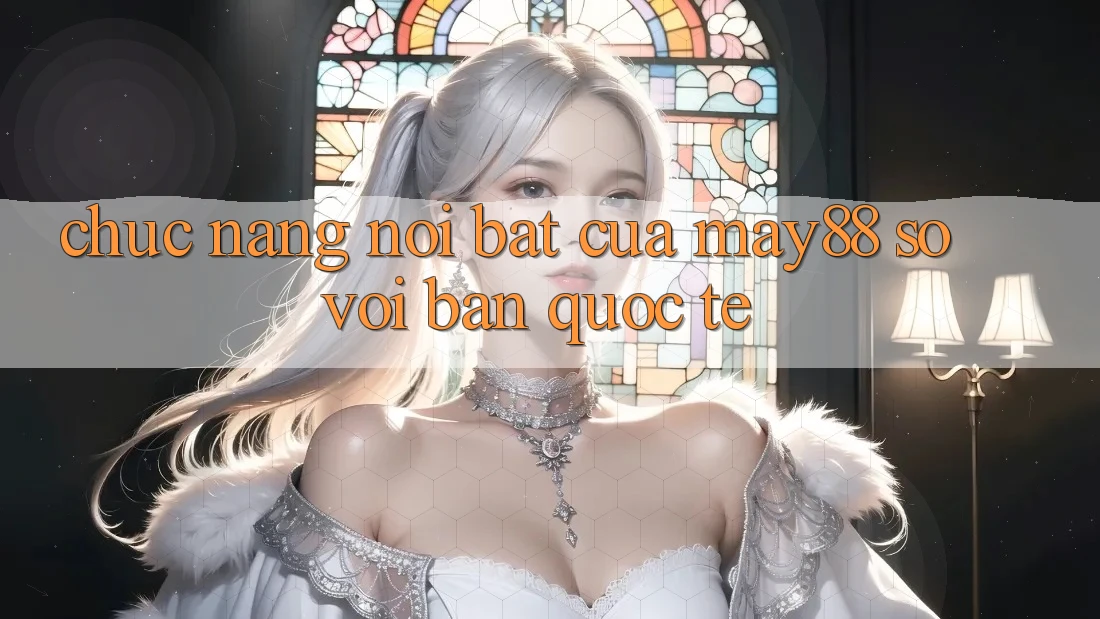 Chức năng nổi bật của may88 so với bản quốc tế