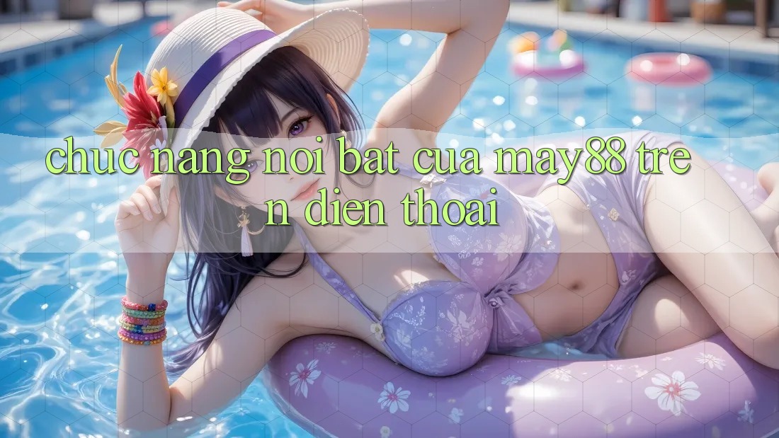 Chức năng nổi bật của may88 trên điện thoại Chức năng nổi bật của may88 trên điện thoại
