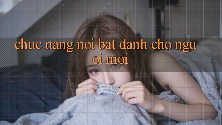 Chức năng nổi bật dành cho người mới Chức năng nổi bật dành cho người mới