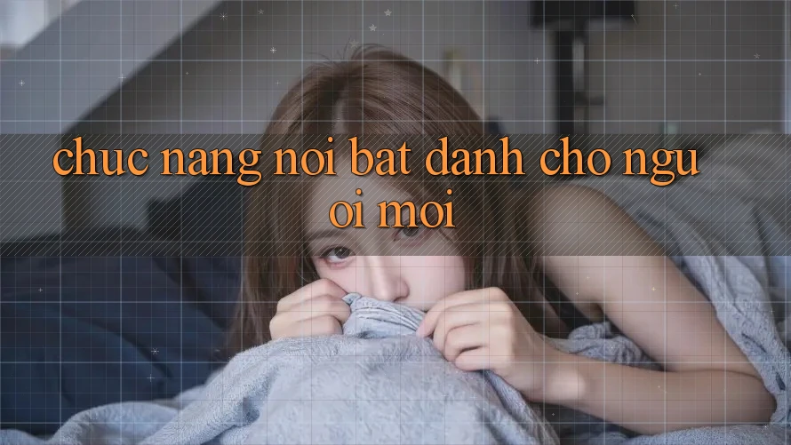 Chức năng nổi bật dành cho người mới Chức năng nổi bật dành cho người mới