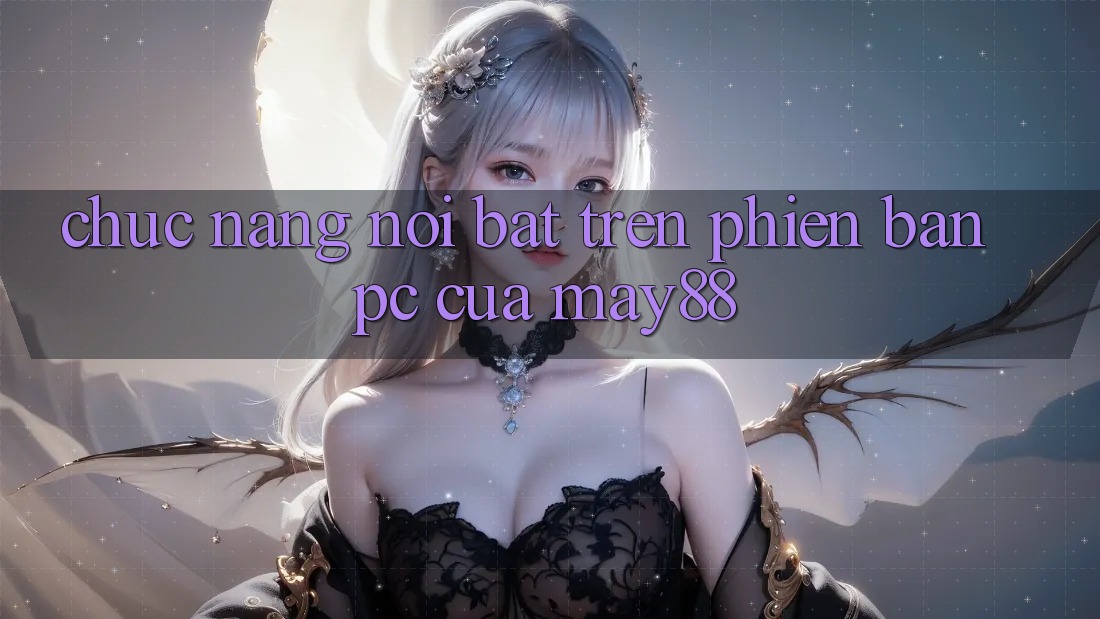 Chức năng nổi bật trên phiên bản PC của may88
