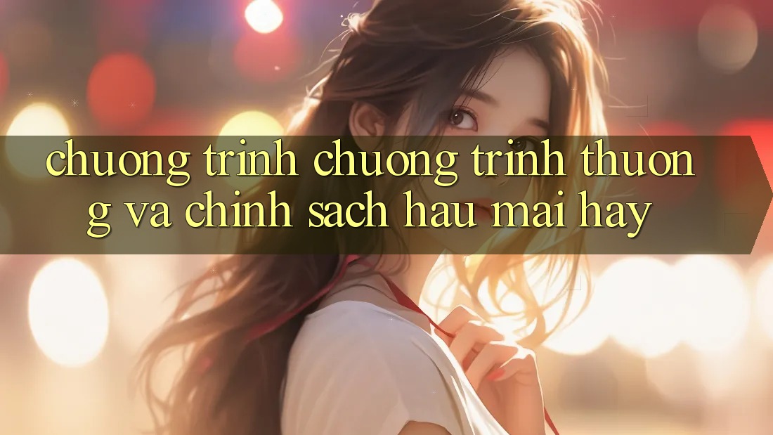 Chương Trình Chương trình thưởng Và Chính Sách Hậu Mãi Hay Chương Trình Chương trình thưởng Và Chính Sách Hậu Mãi Hay