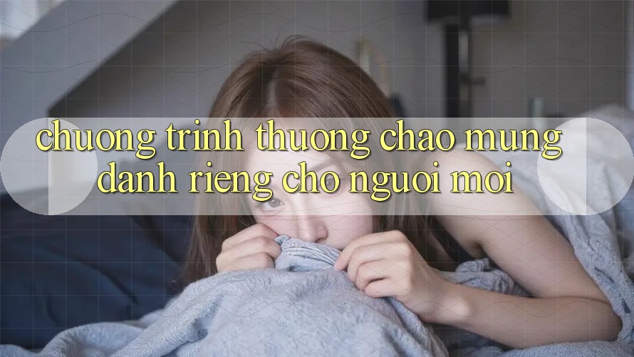 Chương trình thưởng chào mừng dành riêng cho người mới