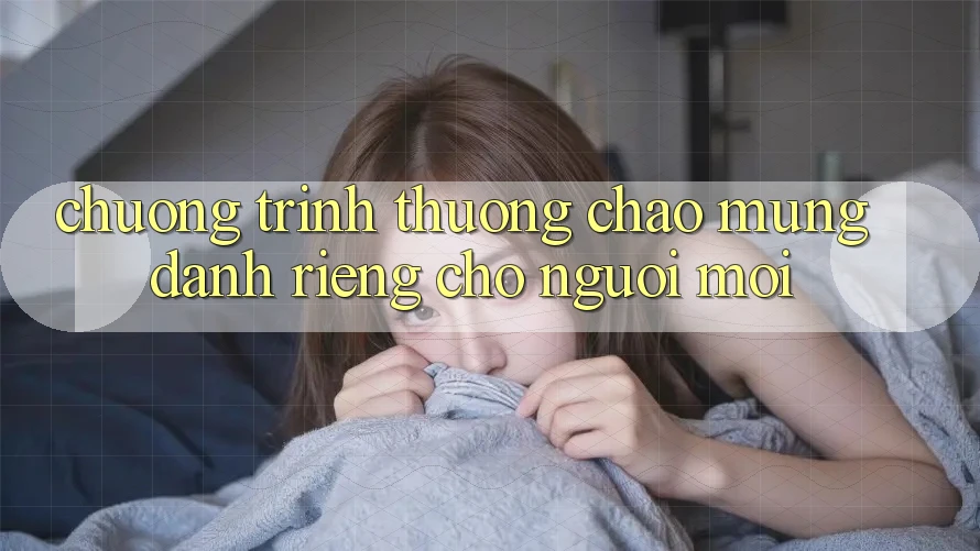 Chương trình thưởng chào mừng dành riêng cho người mới