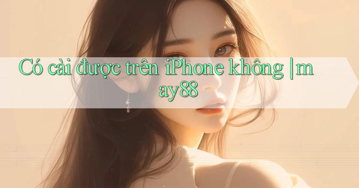 Có cài được trên iPhone không may88
