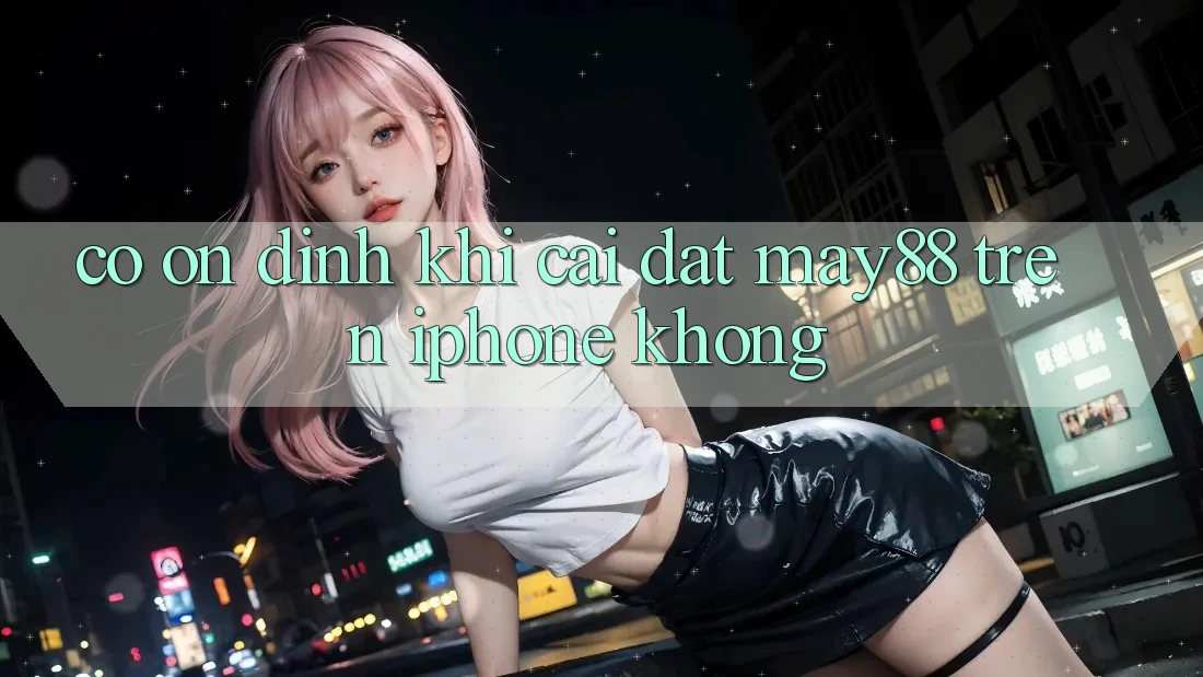 Có ổn định khi cài đặt may88 trên iPhone không? Có ổn định khi cài đặt may88 trên iPhone không?