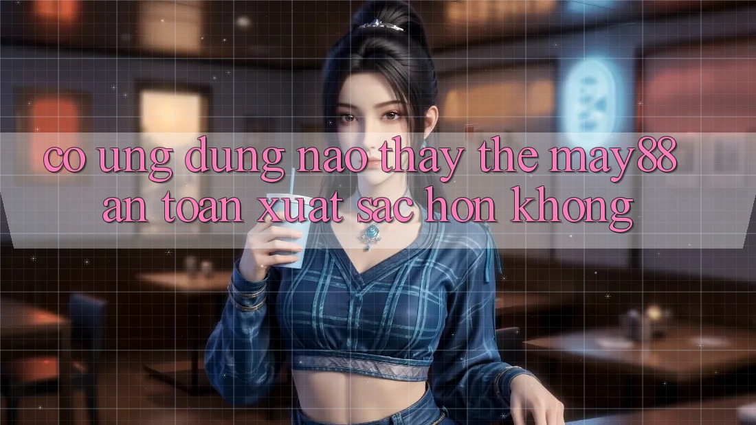 Có ứng dụng nào thay thế May88 an toàn xuất sắc hơn không? Có ứng dụng nào thay thế May88 an toàn xuất sắc hơn không?