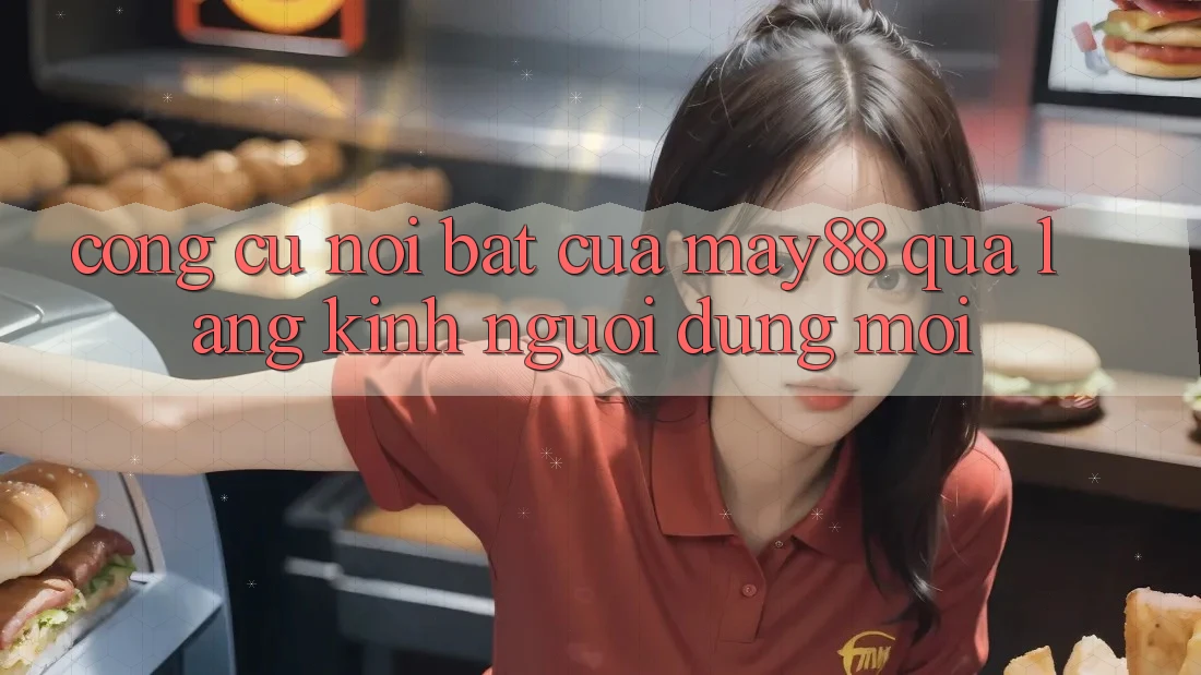 Công cụ nổi bật của May88 qua lăng kính người dùng mới Công cụ nổi bật của May88 qua lăng kính người dùng mới