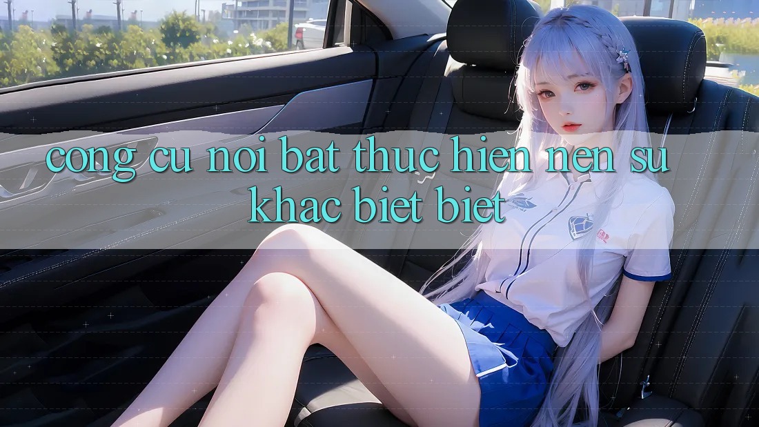 Công cụ nổi bật thực hiện nên sự khác biệt biệt Công cụ nổi bật thực hiện nên sự khác biệt biệt