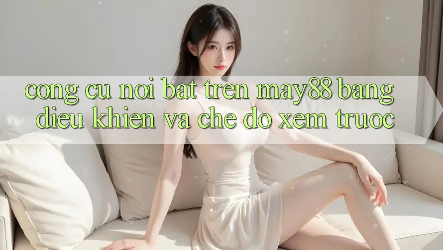 Công cụ nổi bật trên May88: bảng điều khiển và chế độ xem trước Công cụ nổi bật trên May88: bảng điều khiển và chế độ xem trước