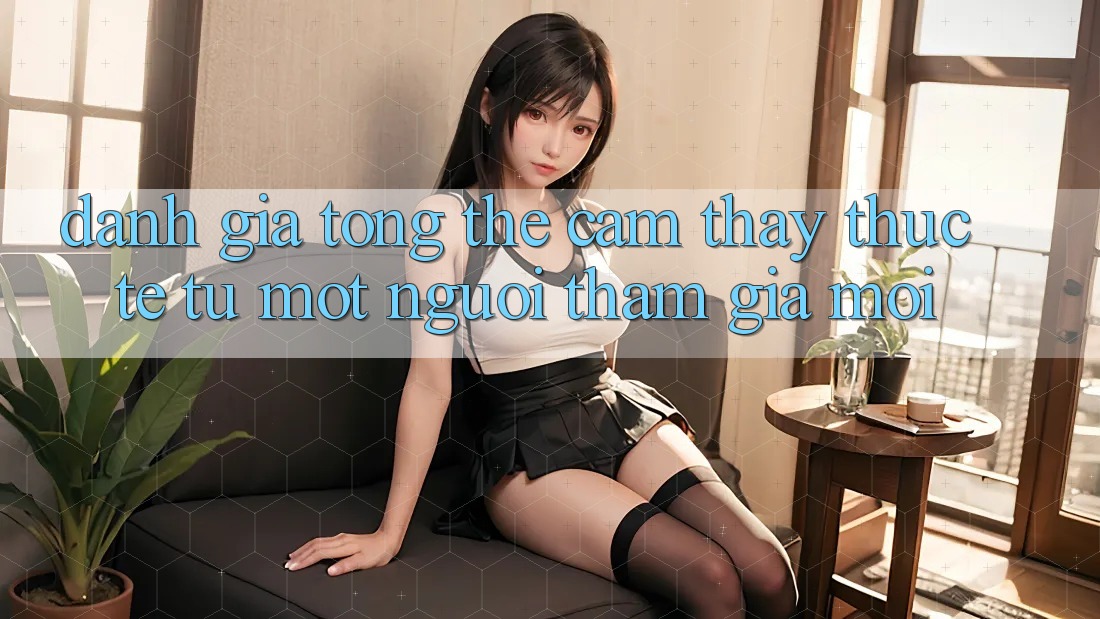 Đánh giá tổng thể – Cảm thấy thực tế từ một người tham gia mới Đánh giá tổng thể – Cảm thấy thực tế từ một người tham gia mới